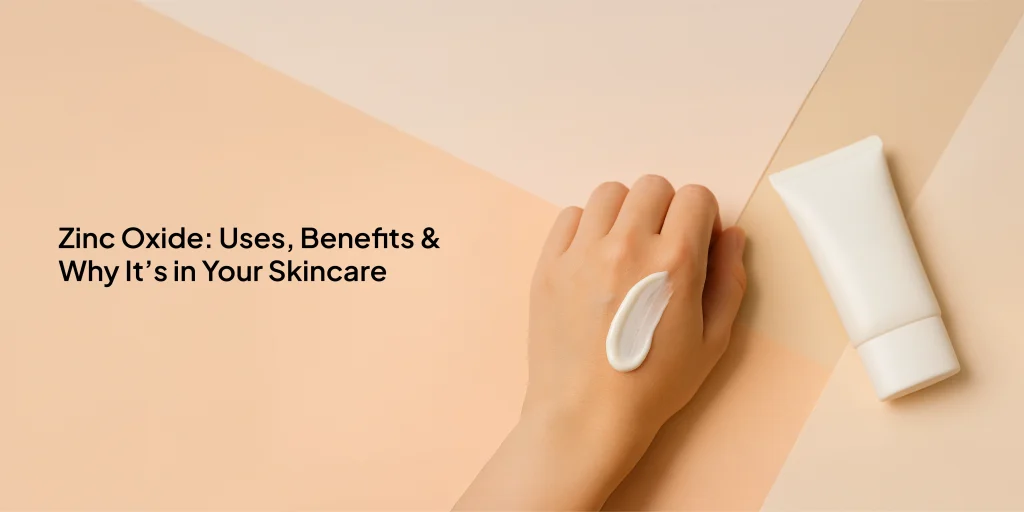 Zinc Oxide: Uses, Benefits & Why It’s in Your Skincare